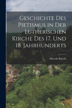 Geschichte Des Pietismus in Der Lutherischen Kirche Des 17. Und 18. Jahrhunderts