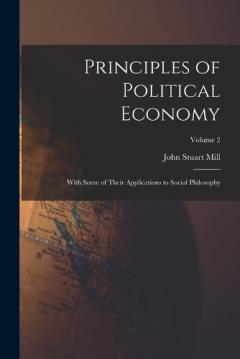 Principles of Political Economy: With Some of Their Applications to Social Philosophy; Volume 2