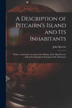 Coperta cărții A Description of Pitcairn's Island and Its Inhabitants: With an Authentic Account of the Mutiny of the Ship Bounty, and of the Subsequent Fortunes of the Mutineers