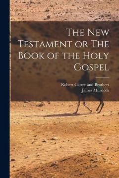 The New Testament or The Book of the Holy Gospel
