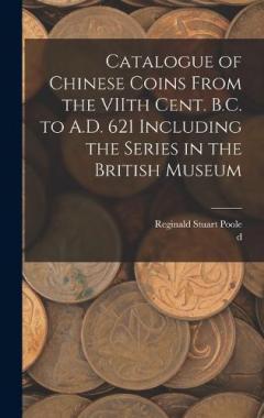 Coperta cărții Catalogue of Chinese Coins From the VIIth Cent. B.C. to A.D. 621 Including the Series in the British Museum