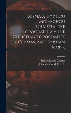 Coperta cărții Kosma Aigyptiou Monachou Christianike Topographia = The Christian Topography of Cosmas, an Egyptian Monk