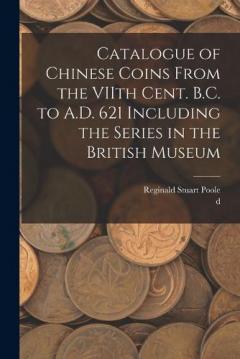 Coperta cărții Catalogue of Chinese Coins From the VIIth Cent. B.C. to A.D. 621 Including the Series in the British Museum