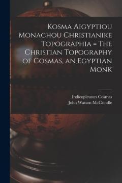 Coperta cărții Kosma Aigyptiou Monachou Christianike Topographia = The Christian Topography of Cosmas, an Egyptian Monk