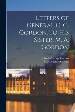 Coperta cărții Letters of General C. G. Gordon, to his Sister, M. A. Gordon