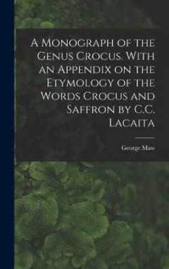 Coperta cărții A Monograph of the Genus Crocus. With an Appendix on the Etymology of the Words Crocus and Saffron by C.C. Lacaita