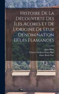 Coperta cărții Histoire de la découverte des Îles Açores et de l'origine de leur dénomination d'Îles Flamandes