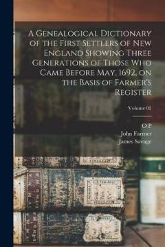 A Genealogical Dictionary of the First Settlers of New England Showing Three Generations of Those who Came Before May, 1692, on the Basis of Farmer's Register; Volume 02