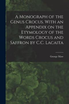 Coperta cărții A Monograph of the Genus Crocus. With an Appendix on the Etymology of the Words Crocus and Saffron by C.C. Lacaita