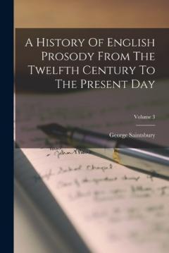 Coperta cărții A History Of English Prosody From The Twelfth Century To The Present Day; Volume 3