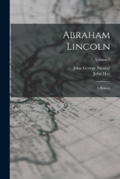 Coperta cărții Abraham Lincoln: A History; Volume 7