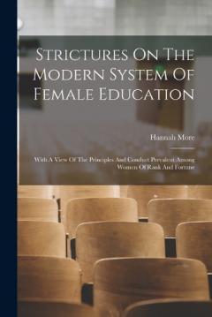 Strictures On The Modern System Of Female Education: With A View Of The Principles And Conduct Prevalent Among Women Of Rank And Fortune