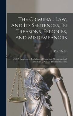 The Criminal Law, And Its Sentences, In Treasons, Felonies, And Misdemeanors: With A Supplement Including All Statutable Alterations And Additions Down To The Present Time