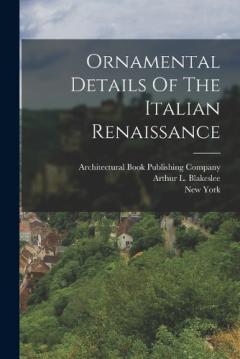 Ornamental Details Of The Italian Renaissance