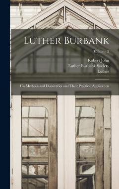 Luther Burbank: His Methods and Discoveries and Their Practical Application; Volume 2