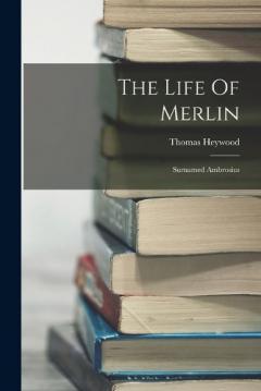 Coperta cărții The Life Of Merlin: Surnamed Ambrosius