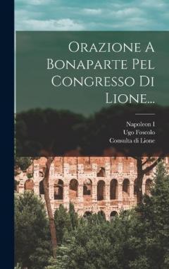 Orazione A Bonaparte Pel Congresso Di Lione...