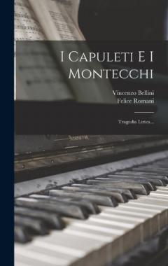 I Capuleti E I Montecchi: Tragedia Lirica...