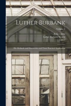 Luther Burbank: His Methods and Discoveries and Their Practical Application; Volume 2