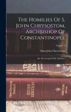 Coperta cărții The Homilies Of S. John Chrysostom, Archbishop Of Constantinople: On The Gospel Of St. Matthew; Volume 2