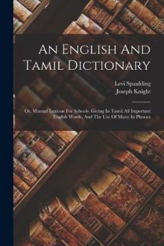 Coperta cărții An English And Tamil Dictionary: Or, Manual Lexicon For Schools. Giving In Tamil All Important English Words, And The Use Of Many In Phrases