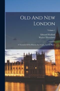 Coperta cărții Old And New London: A Narrative Of Its History, Its People, And Its Places; Volume 1