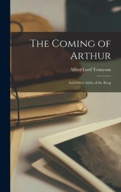 Coperta cărții The Coming of Arthur: And Other Idylls of the King