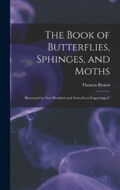 The Book of Butterflies, Sphinges, and Moths: Illustrated by One Hundred and Forty-four Engravings C