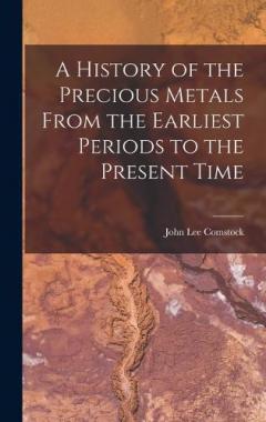 Coperta cărții A History of the Precious Metals From the Earliest Periods to the Present Time