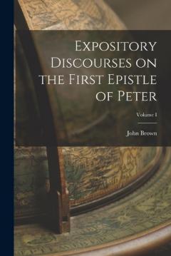 Expository Discourses on the First Epistle of Peter; Volume I