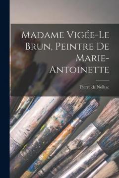 Coperta cărții Madame Vigée-Le Brun, peintre de Marie-Antoinette