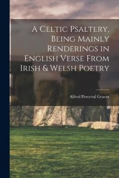 Coperta cărții A Celtic Psaltery, Being Mainly Renderings in English Verse From Irish & Welsh Poetry