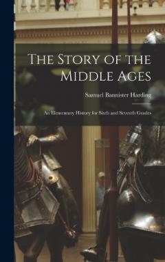 The Story of the Middle Ages: An Elementary History for Sixth and Seventh Grades