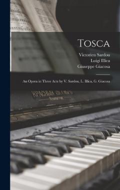Coperta cărții Tosca: An Opera in Three Acts by V. Sardou, L. Illica, G. Giacosa