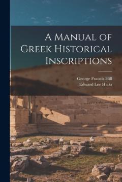 Coperta cărții A Manual of Greek Historical Inscriptions
