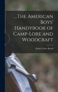 Coperta cărții ...The American Boys' Handybook of Camp-Lore and Woodcraft