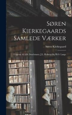 Søren Kierkegaards Samlede Værker; Udgivne Af A.B. Drachmann, J.L. Heiberg Og H.O. Lange