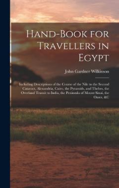 Hand-Book for Travellers in Egypt: Including Descriptions of the Course of the Nile to the Second Cataract, Alexandria, Cairo, the Pyramids, and Thebes, the Overland Transit to India, the Peninsula of Mount Sinai, the Oases, &c