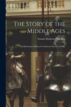 The Story of the Middle Ages: An Elementary History for Sixth and Seventh Grades