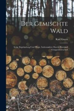 Coperta cărții Der Gemischte Wald: Seine Begründung Und Pflege, Insbesondere Durch Horstund Gruppenwirtschaft