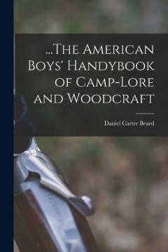 Coperta cărții ...The American Boys' Handybook of Camp-Lore and Woodcraft