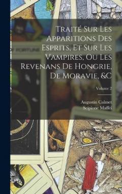 Coperta cărții Traité Sur Les Apparitions Des Esprits, Et Sur Les Vampires, Ou Les Revenans De Hongrie, De Moravie, &c; Volume 2
