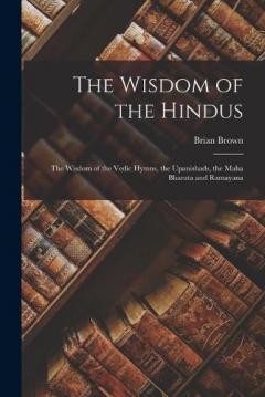 Coperta cărții The Wisdom of the Hindus: The Wisdom of the Vedic Hymns, the Upanishads, the Maha Bharata and Ramayana