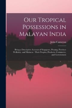 Coperta cărții Our Tropical Possessions in Malayan India: Being a Descriptive Account of Singapore, Penang, Province Wellesley, and Malacca: Their Peoples, Products, Commerce, and Government