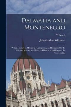 Dalmatia and Montenegro: With a Journey to Mostar in Herzegovina, and Remarks On the Slavonic Nations; the History of Dalmatia and Ragusa; the Usococs; &c; Volume 2