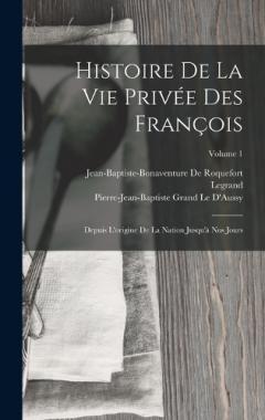 Histoire De La Vie Privée Des François: Depuis L'origine De La Nation Jusqu'à Nos Jours; Volume 1