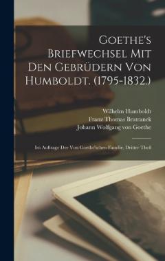 Coperta cărții Goethe's Briefwechsel Mit Den Gebrüdern Von Humboldt. (1795-1832.): Im Auftrage Der Von Goethe'schen Familie, Dritter Theil