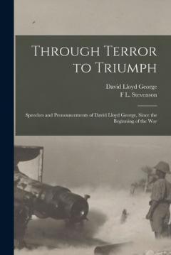 Coperta cărții Through Terror to Triumph: Speeches and Pronouncements of David Lloyd George, Since the Beginning of the War