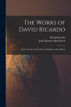 The Works of David Ricardo: With a Notice of the Life and Writings of the Author