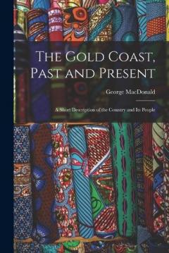 The Gold Coast, Past and Present: A Short Description of the Country and Its People
